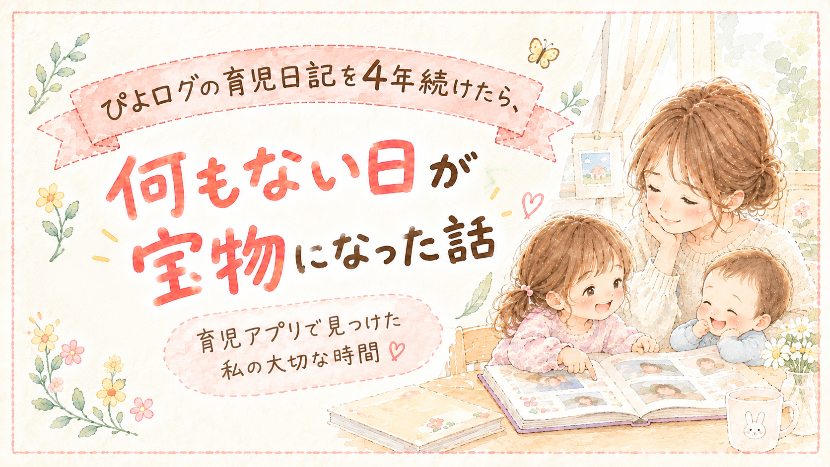 ぴよログの育児日記を4年続けたら、何もない日が宝物になった話